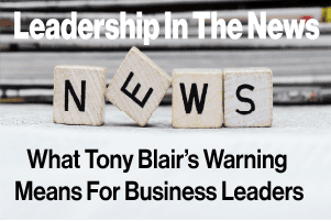 What Blair’s Warning Means for Business Leaders