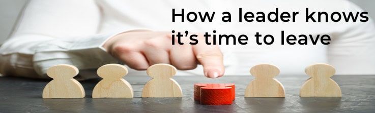 How a leader knows it’s time to leave…