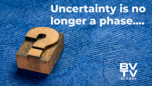 uncertainty is no longer a phase - a Blue Sky Leadership Brief at bvtvglobal.com