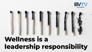 Wellness is a leadership responsibility Blue Sky Brief 005 at www.bvtvglobal.com