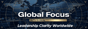 Leadership Thinking Worldwide with Global Focus at www.bvtvglobal.com/global-focus/