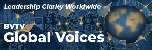 For quick insights from leaders, authors and top thinkers watch Global Voice at www.bvtvglobal.com