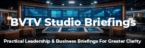 BVTV Studio Briefings for practical leadership and business insights bring greater clarity at www.bvtvglobal.com/bvtv-studio-briefings